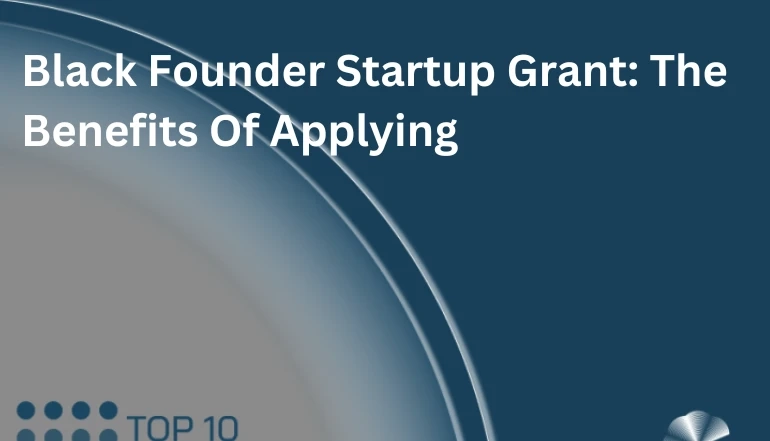 Black Founder Startup Grant: The Benefits Of Applying