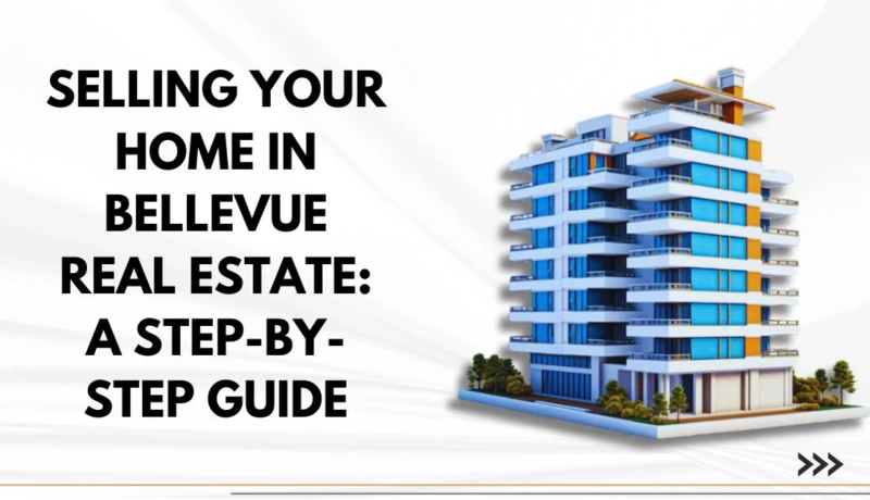 Selling Your Home in Bellevue Real Estate: A Step-by-Step Guide
