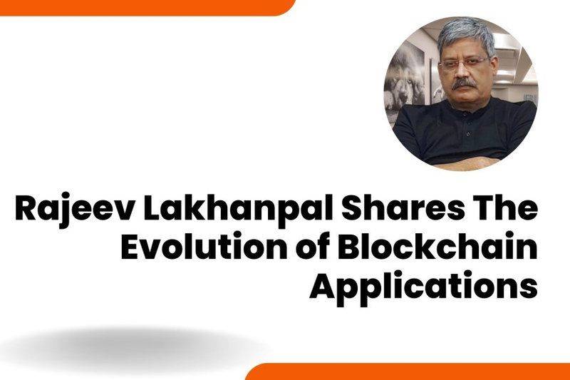 Rajeev Lakhanpal Shares The Evolution of Blockchain Applications