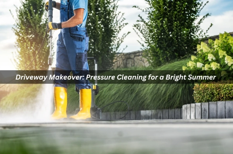 Driveway Makeover: Pressure Cleaning for a Bright Summer