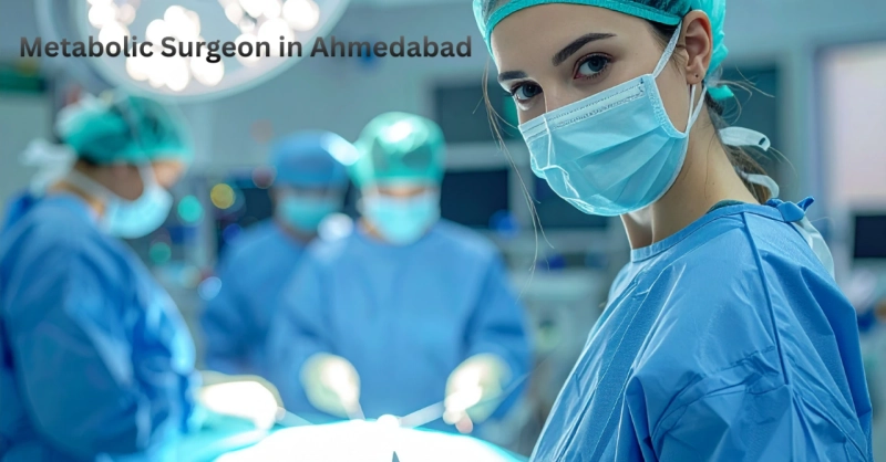 Role of a Metabolic Surgeon in Ahmedabad in Weight Loss Treatment