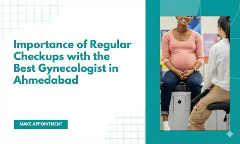 Importance of Regular Checkups with the Best Gynecologist in Ahmedabad