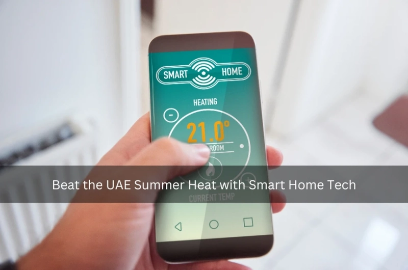Beat the UAE Summer Heat with Smart Home Tech 