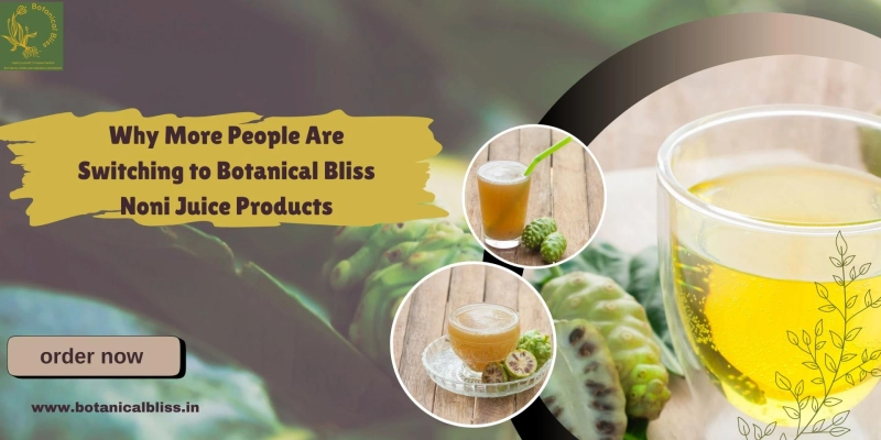 Why More People Are Switching to Botanical Bliss Noni Juice Products