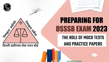 Preparing for DSSSB Exam 2023: The Role of Mock Tests and Practice Papers