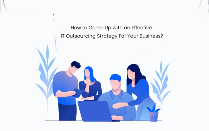 How to build an effective IT Outsourcing Strategy for your business?