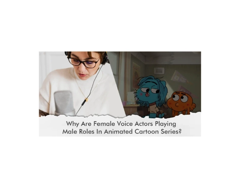 Why Are Female Voice Actors Playing Male Roles In Animated Cartoon Series?