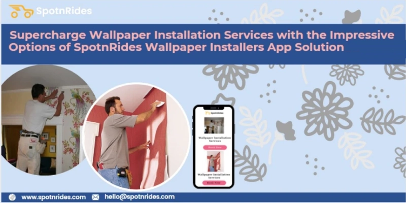 Introduce Your Wallpaper Installation Services Startup Using SpotnRides Wallpaper Installers Booking App Solution