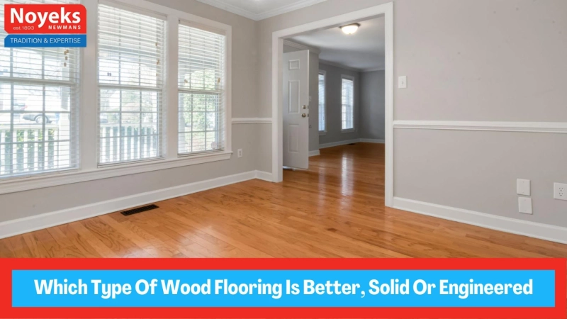 Which Type Of Wood Flooring Is Better, Solid Or Engineered