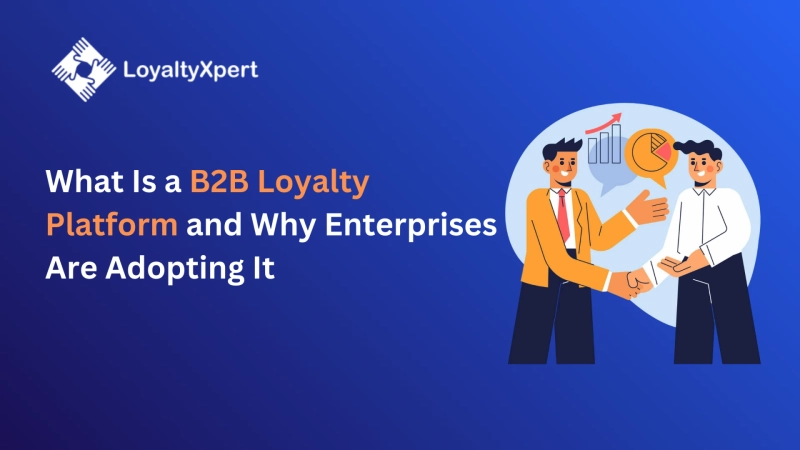 What Is a B2B Loyalty Platform and Why Enterprises Are Adopting It