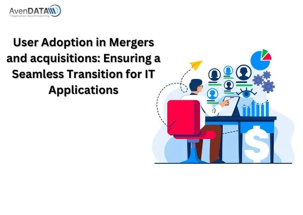 User Adoption in Mergers and acquisitions: Ensuring a Seamless Transition for IT Applications