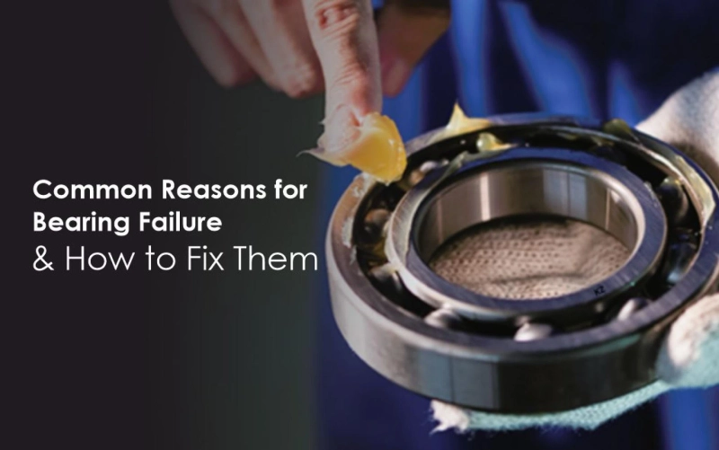 Common Reasons for Bearing Failure & How to Fix Them