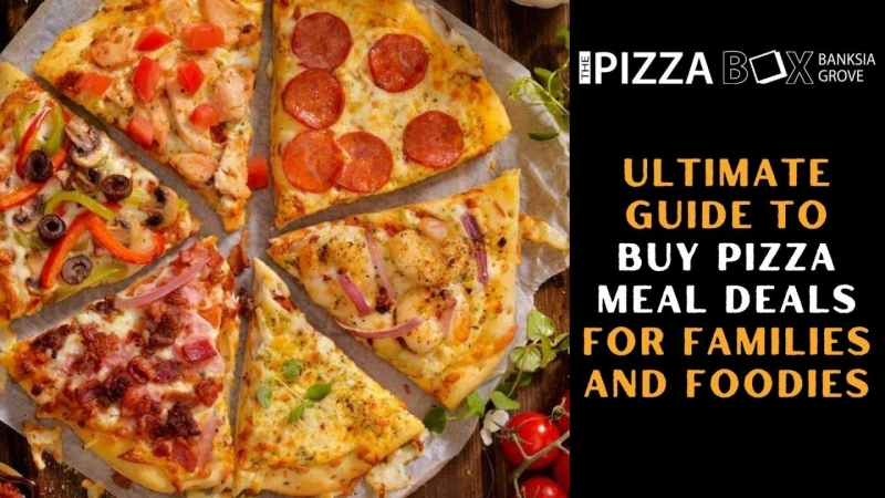 Ultimate Guide to Buy Pizza Meal Deals for Families and Foodies