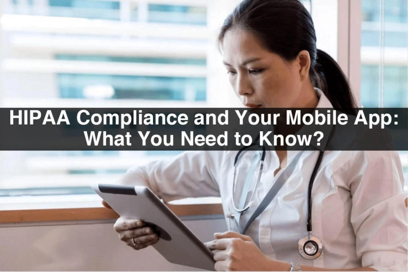 HIPAA Compliance and Your Mobile App: What You Need to Know