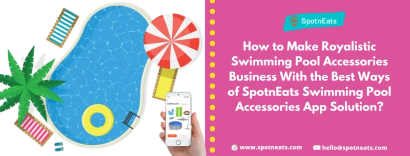 How To Make Royalistic Swimming Pool Accessories Business With The Best Ways Of SpotnEats Swimming Pool Accessories App Solution?
