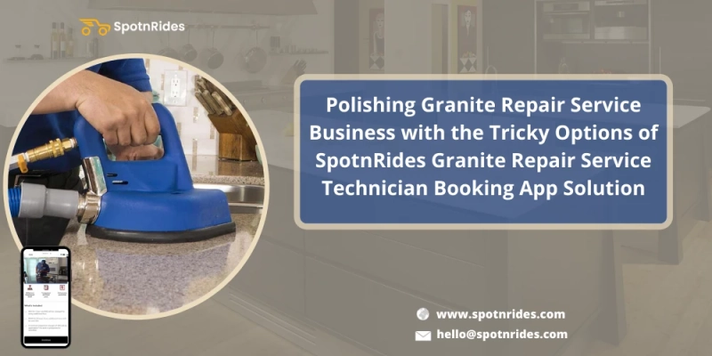 Kickstart Your Granite Repair Service Startup Using SpotnRides App Solution
