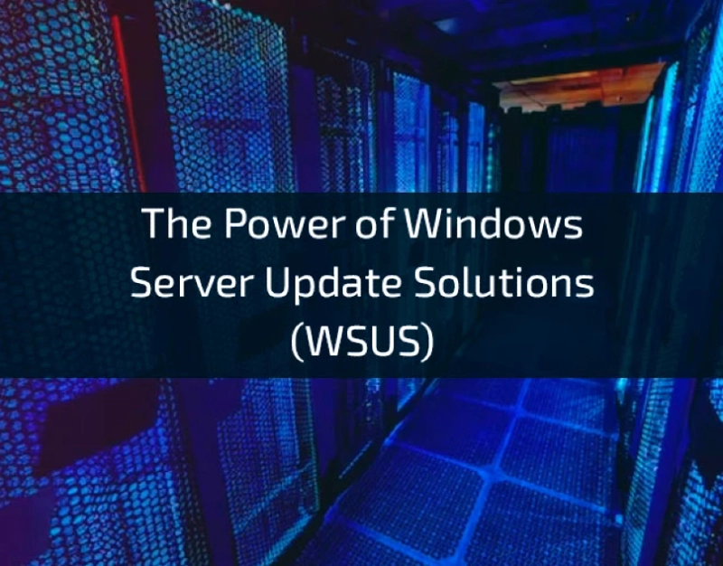 The Power of Windows Server Update Solutions (WSUS)