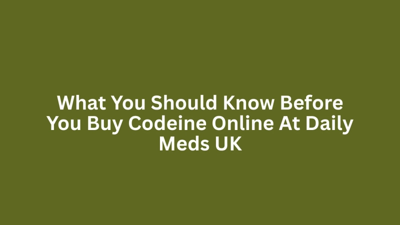 What You Should Know Before You Buy Codeine Online At Daily Meds UK