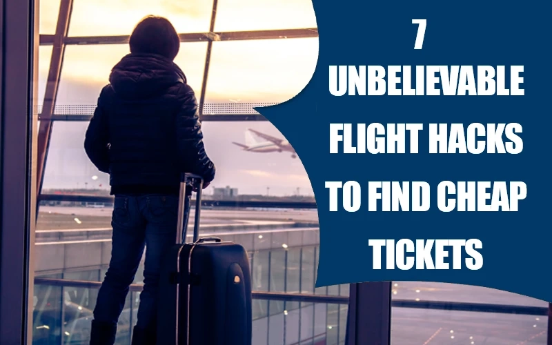 7 Unbelievable Flight Hacks to Find Cheap Tickets