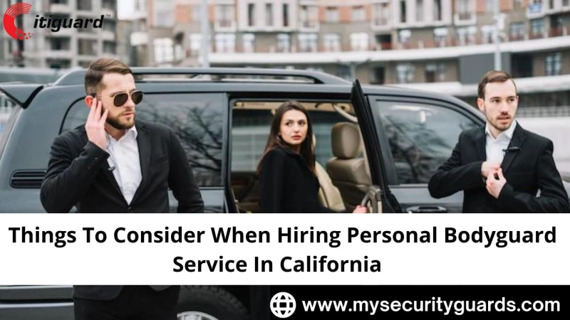 Things To Consider When Hiring Personal Bodyguard Service In California