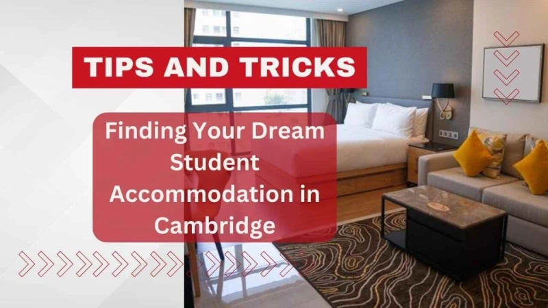 Finding Your Dream Student Accommodation in Cambridge: Tips and Tricks