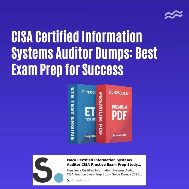 CISA Certified Information Systems Auditor Dumps: Top Resources for Certification at DumpsBoss
