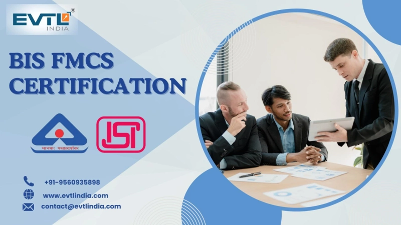 Understanding BIS FMCS Certification: Process, Benefits & Role of EVTL India