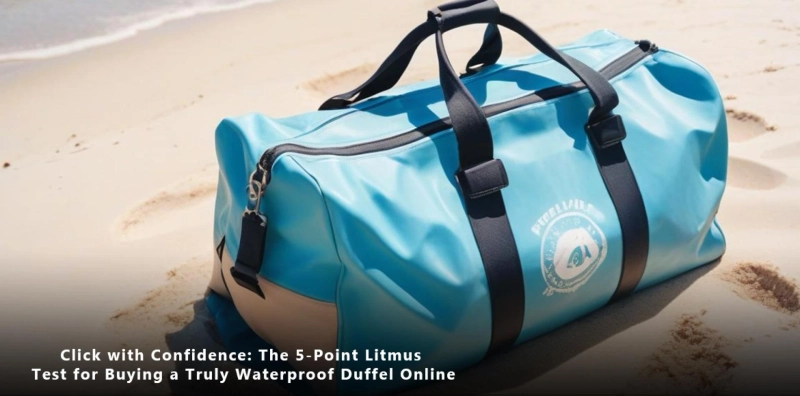 Click with Confidence: The 5-Point Litmus Test for Buying a Truly Waterproof Duffel Online