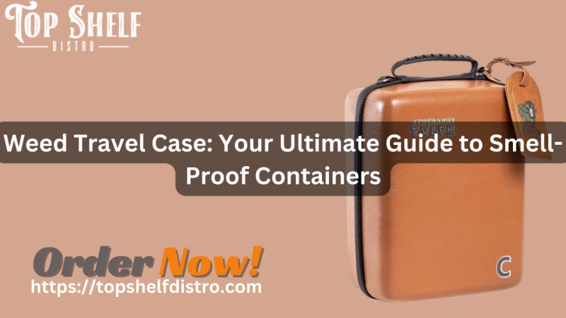 Weed Travel Case: Your Ultimate Guide to Smell-Proof Containers