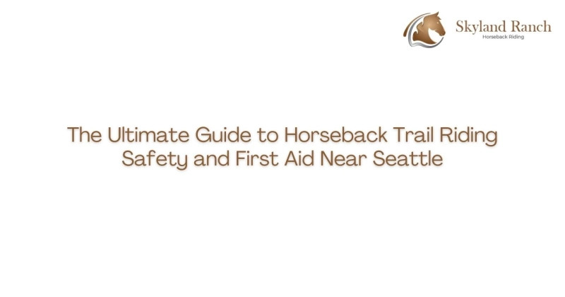 The Ultimate Guide to Horseback Trail Riding Safety and First Aid Near Seattle