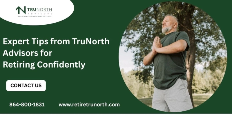 Expert Tips from TruNorth Advisors for Retiring Confidently