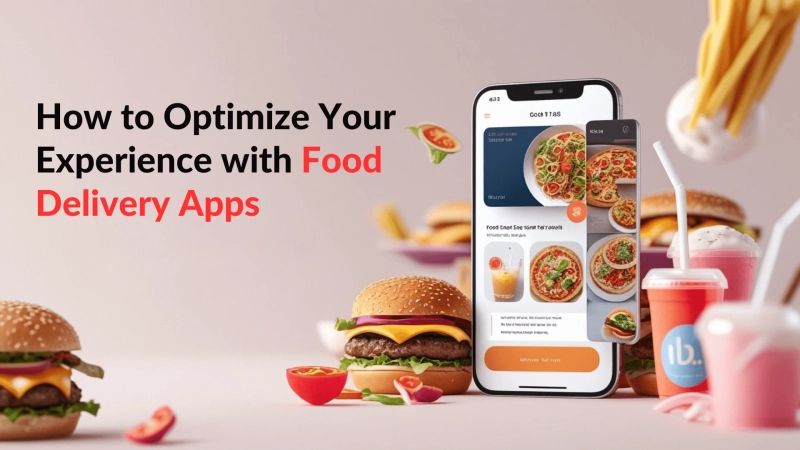 How to Optimize Your Experience with Food Delivery Apps