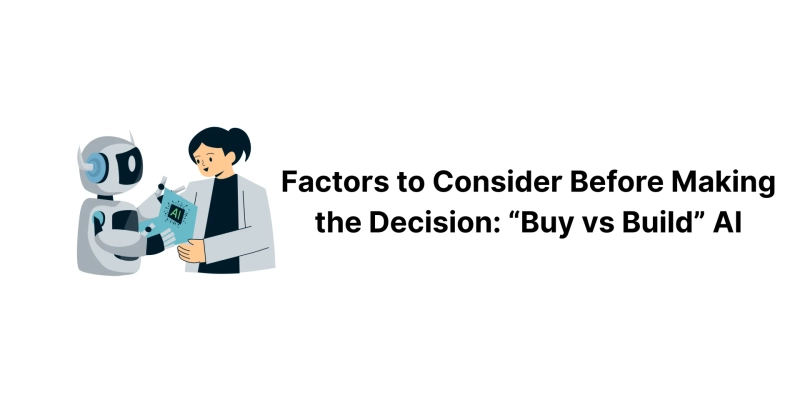 Factors to Consider Before Making the Decision: “Buy vs Build” AI