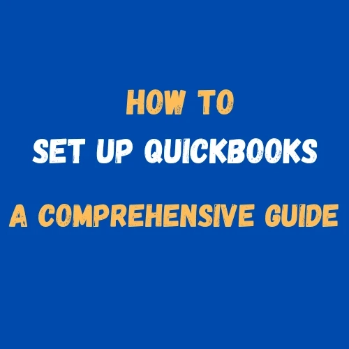 How to Set Up QuickBooks: A Comprehensive Guide