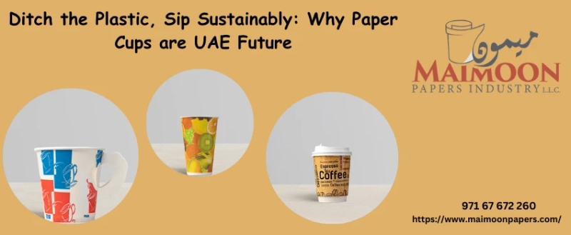 Ditch the Plastic, Sip Sustainably: Why Paper Cups are UAE Future