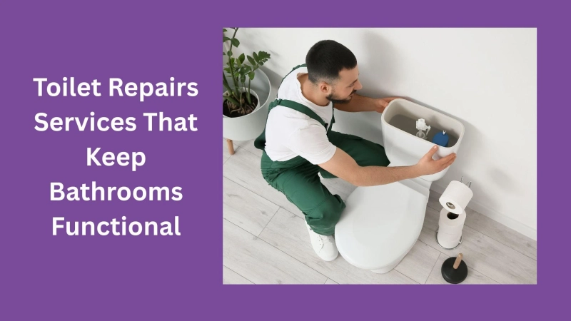 Toilet Repairs Services That Keep Bathrooms Functional