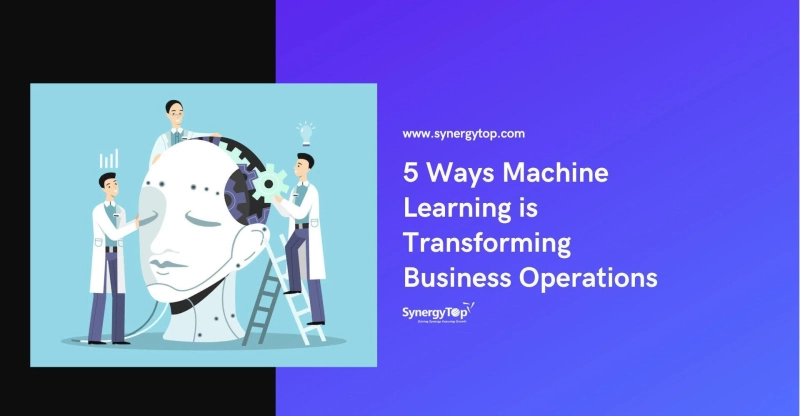 5 Ways Machine Learning is Transforming Business Operations | SynergyTop