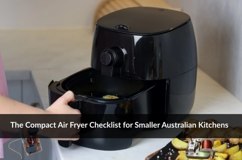 The Compact Air Fryer Checklist for Smaller Australian Kitchens