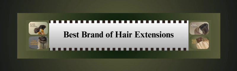 The Ultimate Guide to Finding the Best Brand of Hair Extensions