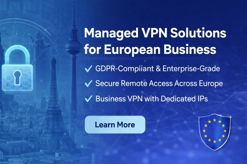Managed VPN Solutions for European Businesses: Secure, Compliant, and Built for Remote Work