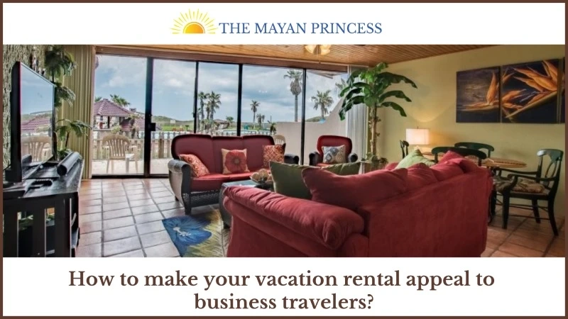 How to Make your Vacation Rental Appeal to Business Travelers?