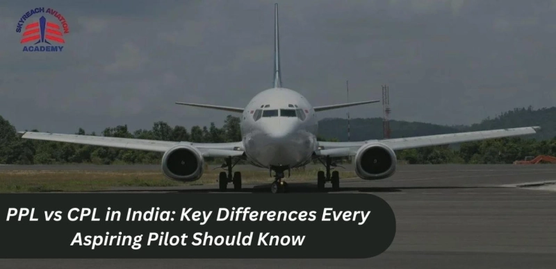 PPL vs CPL in India: Key Differences Every Aspiring Pilot Should Know