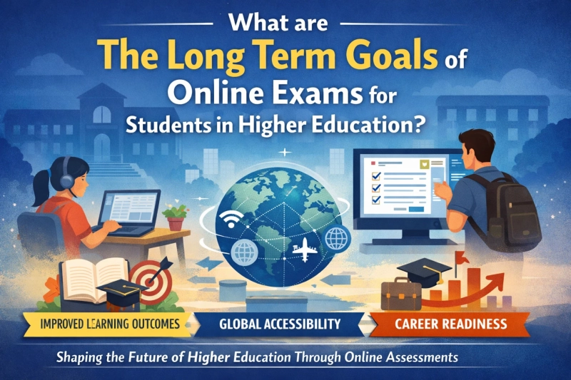What are The Long Term Goals of Online Exams for Students in Higher Education?
