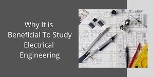 Why It is Beneficial To Study Electrical Engineering