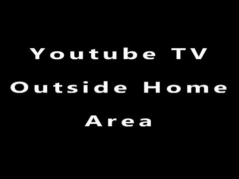 YouTube TV Outside Home Area