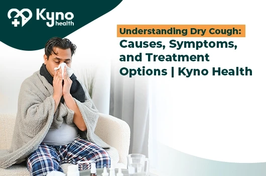 Understanding Dry Cough: Causes, Symptoms, and Treatment Options | Kyno Health