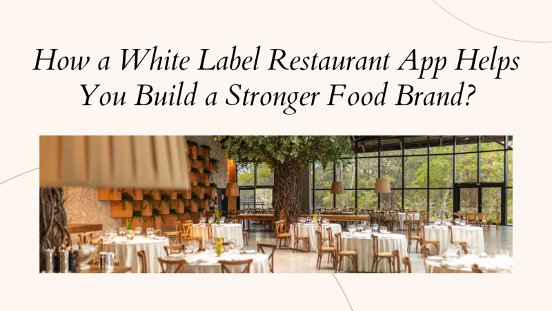 How a White Label Restaurant App Helps You Build a Stronger Food Brand