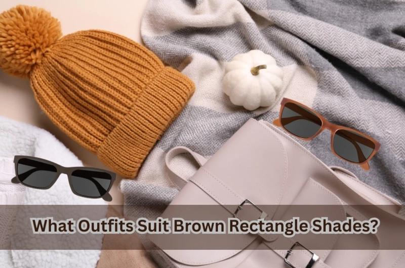 What Outfits Suit Brown Rectangle Shades?