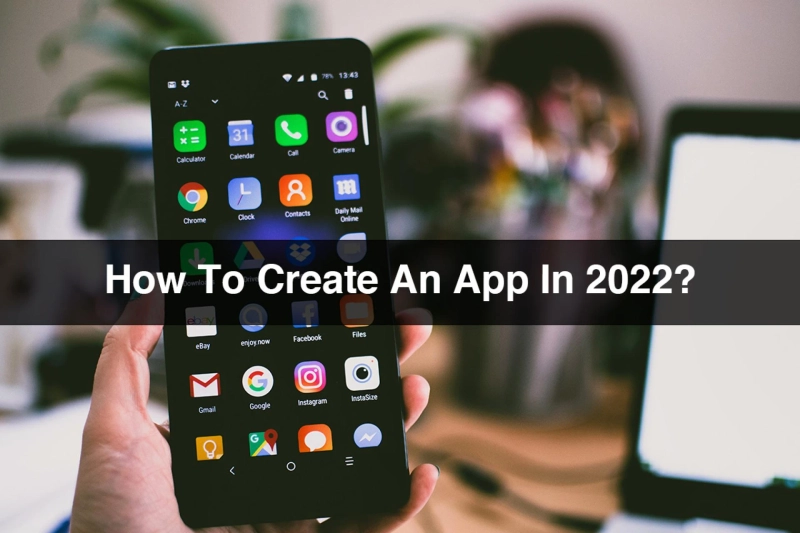 How To Create An App In 2022?