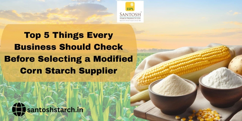 Top 5 Things Every Business Should Check Before Selecting a Modified Corn Starch Supplier